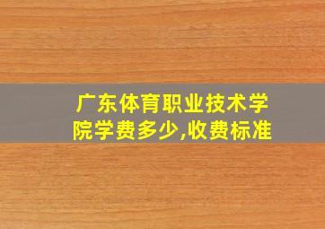 广东体育职业技术学院学费多少,收费标准