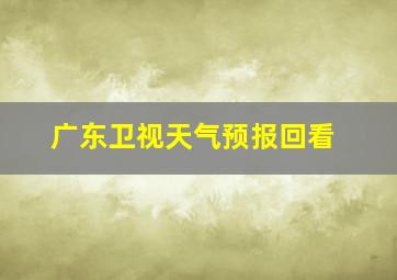 广东卫视天气预报回看