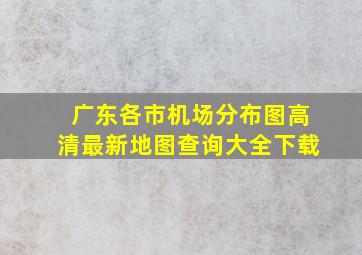 广东各市机场分布图高清最新地图查询大全下载