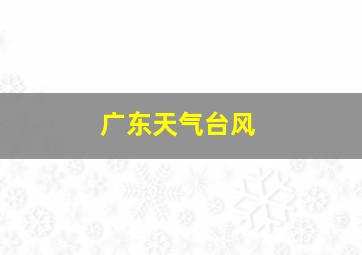 广东天气台风