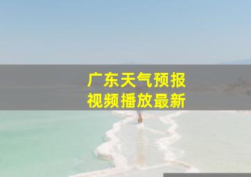 广东天气预报视频播放最新