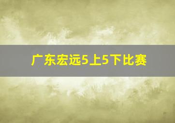 广东宏远5上5下比赛