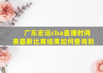 广东宏远cba直播时间表最新比赛结果如何查询到