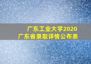 广东工业大学2020广东省录取详情公布表