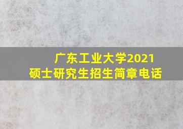 广东工业大学2021硕士研究生招生简章电话