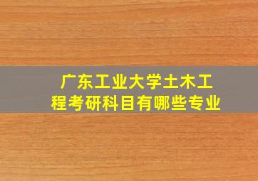 广东工业大学土木工程考研科目有哪些专业