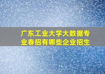 广东工业大学大数据专业春招有哪些企业招生