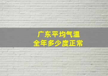 广东平均气温全年多少度正常