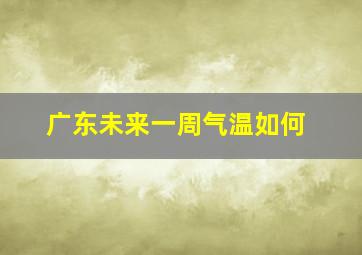 广东未来一周气温如何