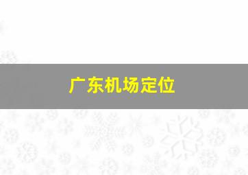 广东机场定位