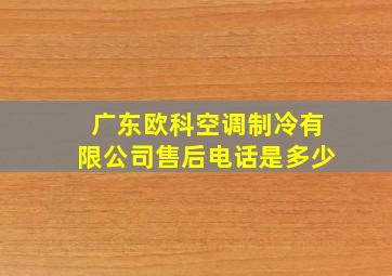 广东欧科空调制冷有限公司售后电话是多少