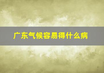 广东气候容易得什么病