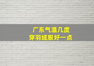 广东气温几度穿羽绒服好一点