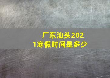 广东汕头2021寒假时间是多少