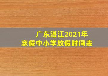 广东湛江2021年寒假中小学放假时间表