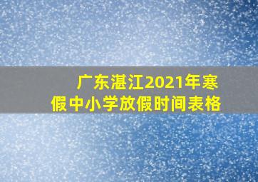 广东湛江2021年寒假中小学放假时间表格