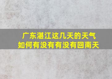 广东湛江这几天的天气如何有没有有没有回南天