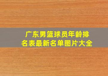 广东男篮球员年龄排名表最新名单图片大全