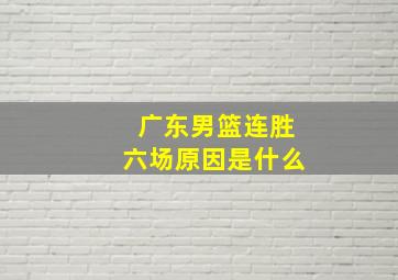 广东男篮连胜六场原因是什么