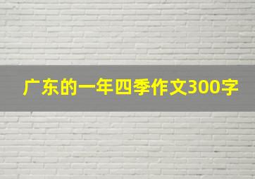 广东的一年四季作文300字