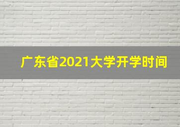 广东省2021大学开学时间