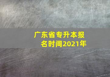 广东省专升本报名时间2021年