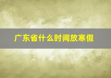 广东省什么时间放寒假