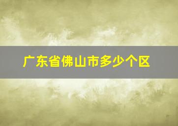 广东省佛山市多少个区