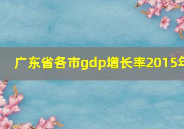 广东省各市gdp增长率2015年