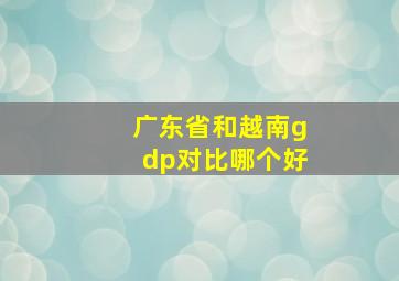 广东省和越南gdp对比哪个好