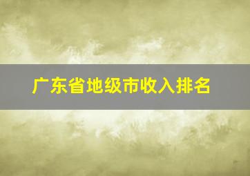 广东省地级市收入排名