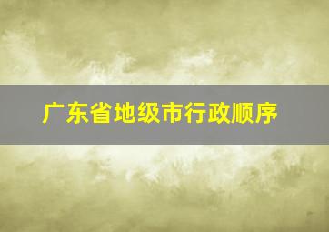 广东省地级市行政顺序