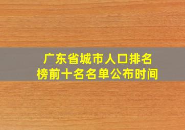 广东省城市人口排名榜前十名名单公布时间