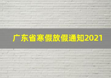 广东省寒假放假通知2021