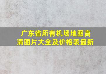 广东省所有机场地图高清图片大全及价格表最新