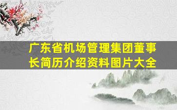 广东省机场管理集团董事长简历介绍资料图片大全