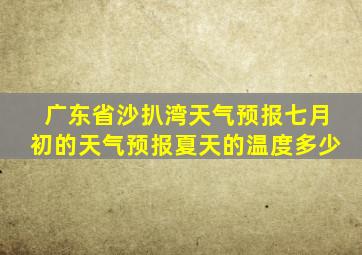 广东省沙扒湾天气预报七月初的天气预报夏天的温度多少