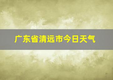 广东省清远市今日天气