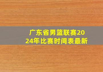 广东省男篮联赛2024年比赛时间表最新