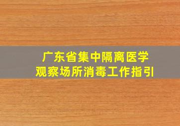 广东省集中隔离医学观察场所消毒工作指引