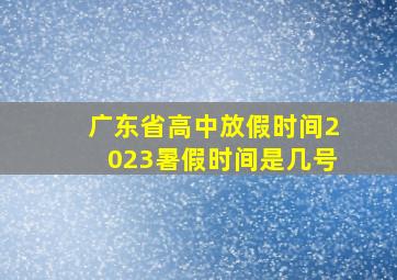 广东省高中放假时间2023暑假时间是几号