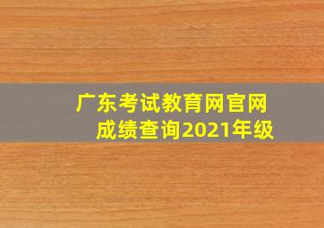 广东考试教育网官网成绩查询2021年级