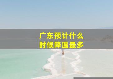 广东预计什么时候降温最多