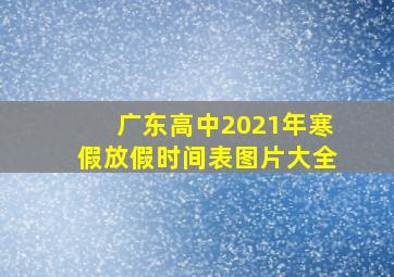 广东高中2021年寒假放假时间表图片大全