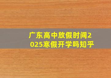 广东高中放假时间2025寒假开学吗知乎