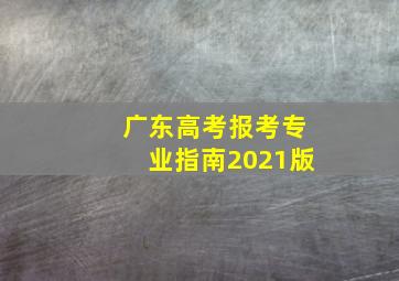 广东高考报考专业指南2021版