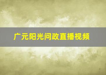 广元阳光问政直播视频