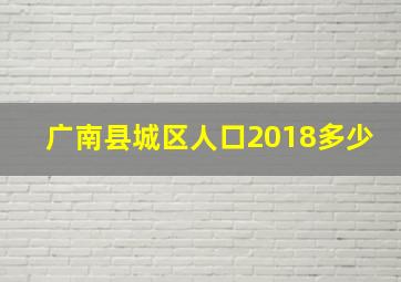 广南县城区人口2018多少