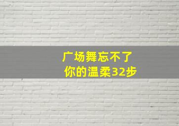 广场舞忘不了你的温柔32步