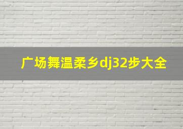 广场舞温柔乡dj32步大全